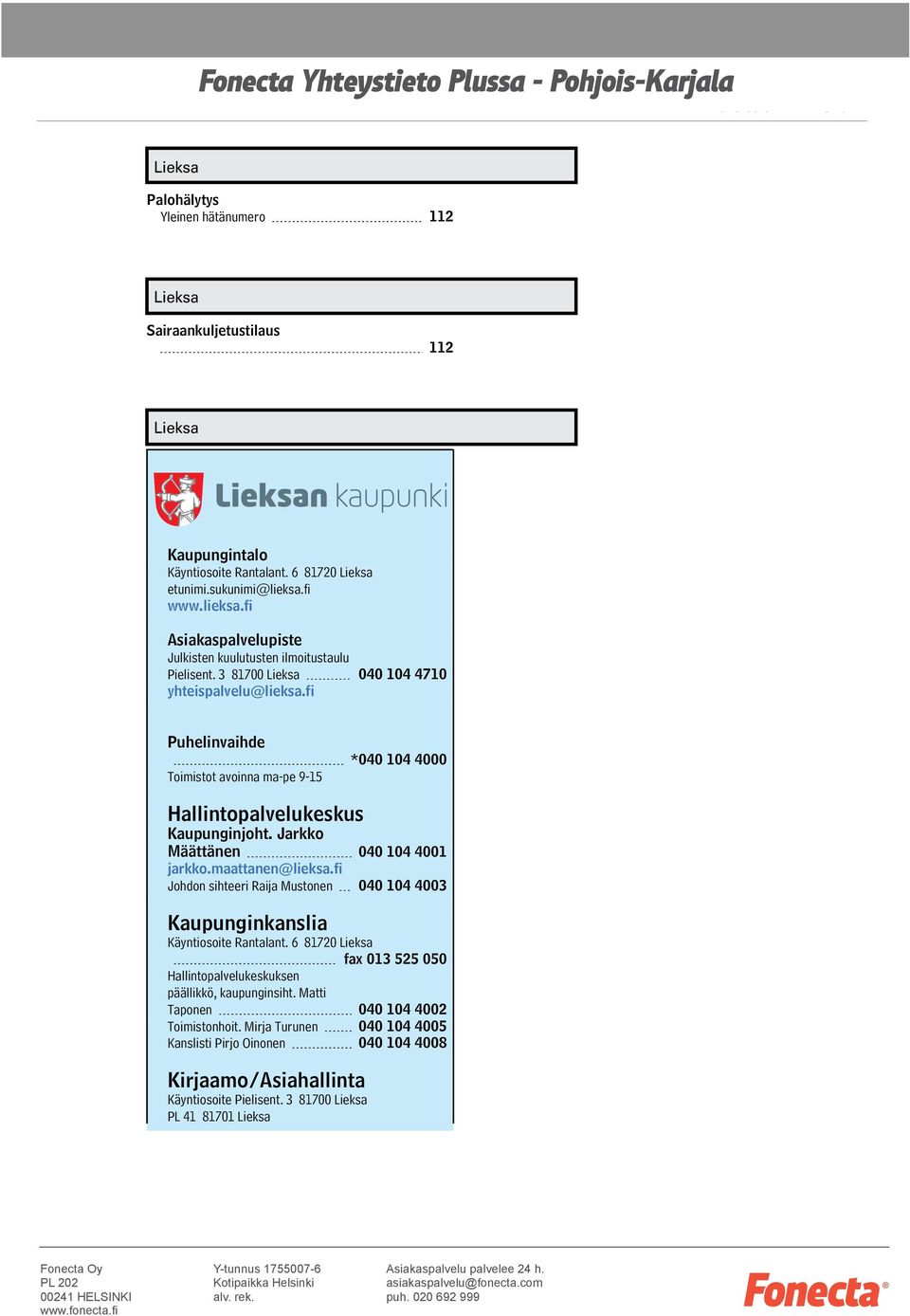 fi Puhelinvaihde Toimistot avoinna ma-pe 9-15 *040 104 4000 Hallintopalvelukeskus Kaupunginjoht. Jarkko Määttänen 040 104 4001 jarkko.maattanen@lieksa.