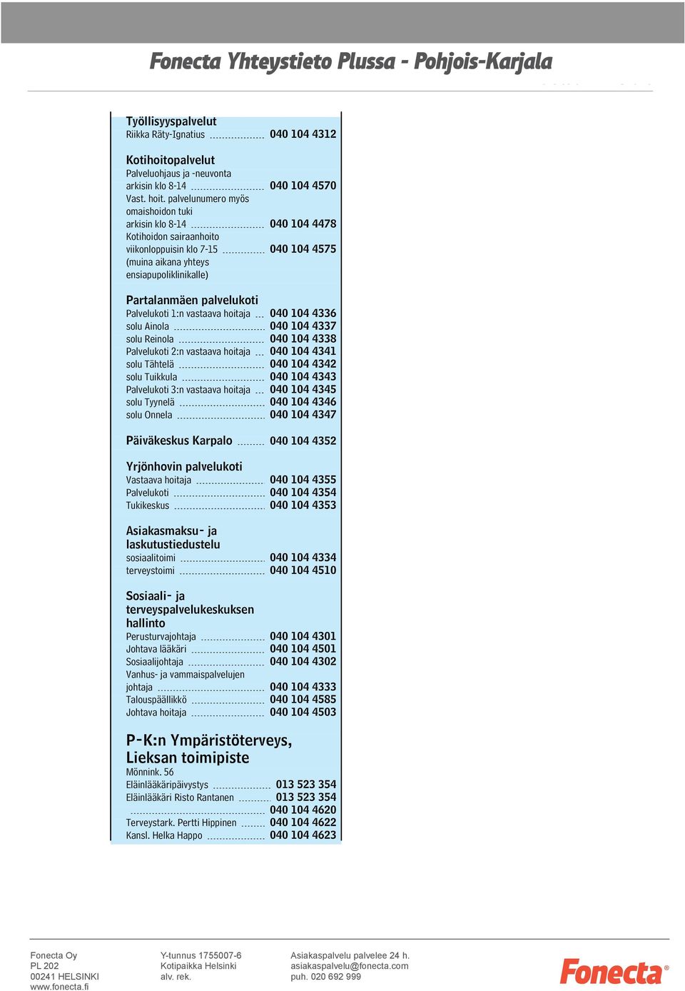 Palvelukoti 1:n vastaava hoitaja 040 104 4336 solu Ainola 040 104 4337 solu Reinola 040 104 4338 Palvelukoti 2:n vastaava hoitaja 040 104 4341 solu Tähtelä 040 104 4342 solu Tuikkula 040 104 4343