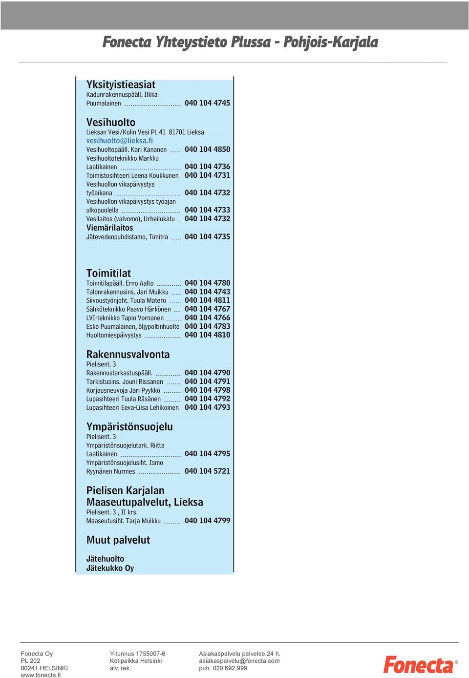 työajan ulkopuolella 040 104 4733 Vesilaitos (valvomo), Urheilukatu 040 104 4732 Viemärilaitos Jätevedenpuhdistamo, Timitra 040 104 4735 Toimitilat Toimitilapääll.