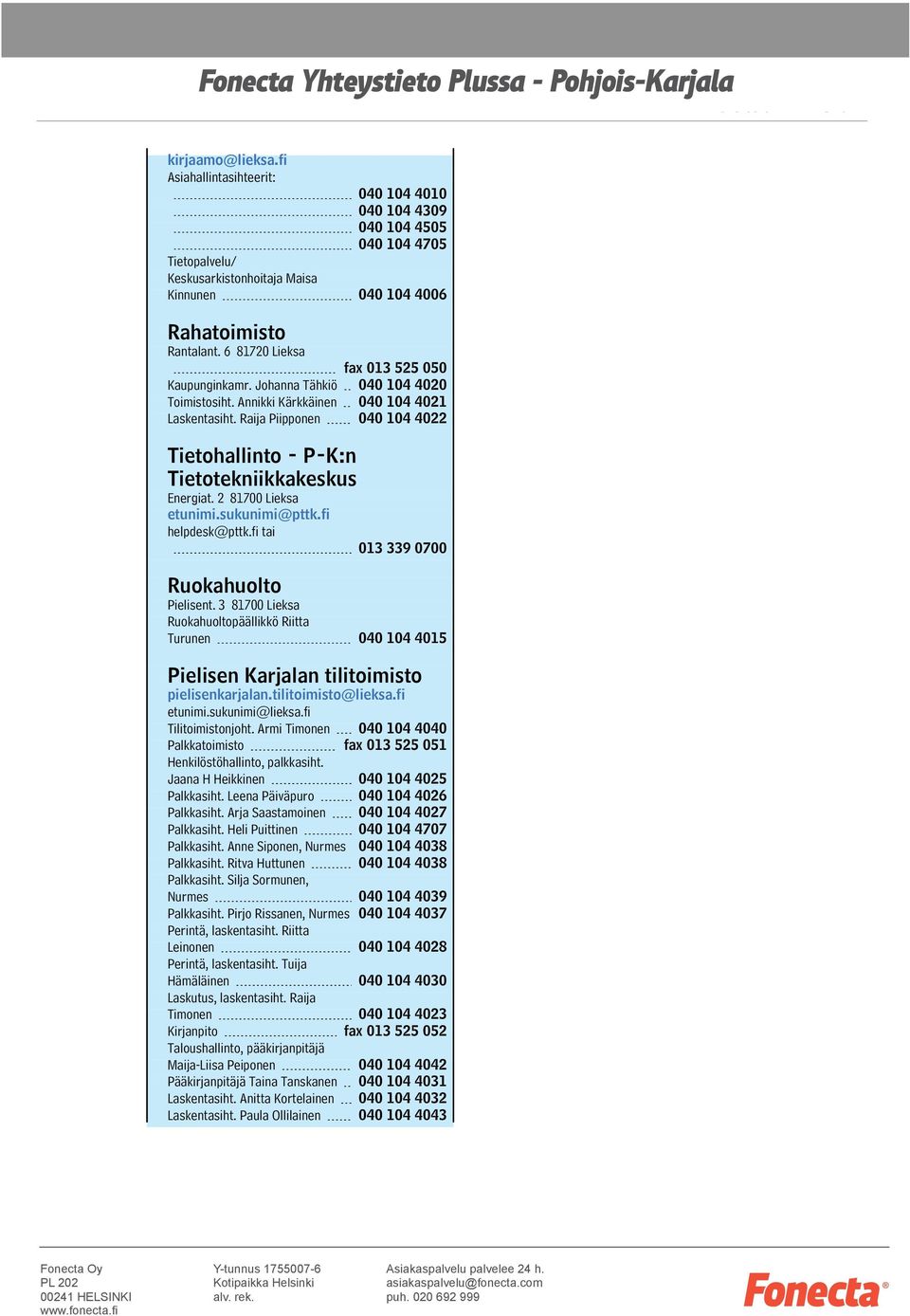 Raija Piipponen 040 104 4022 Tietohallinto - P-K:n Tietotekniikkakeskus Energiat. 2 81700 Lieksa etunimi.sukunimi@pttk.fi helpdesk@pttk.fi tai 013 339 0700 Ruokahuolto Pielisent.