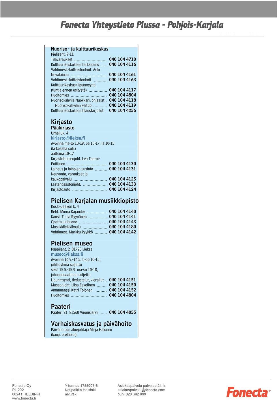 040 104 4163 Kulttuurikeskus/lipunmyynti (tuntia ennen esitystä) 040 104 4117 Huoltomies 040 104 4804 Nuorisokahvila Nuokkari, ohjaajat 040 104 4118 Nuorisokahvilan keittiö 040 104 4119