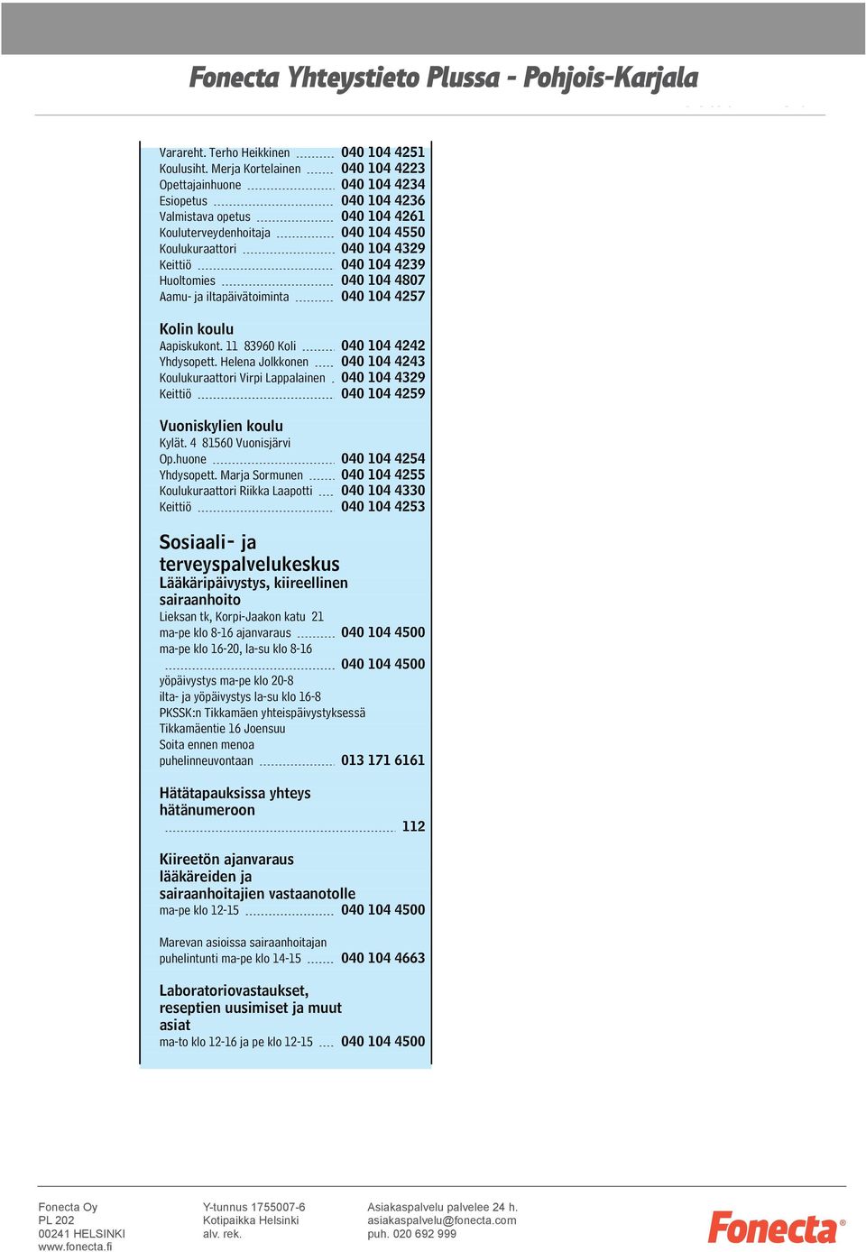 Huoltomies 040 104 4807 Aamu- ja iltapäivätoiminta 040 104 4257 Kolin koulu Aapiskukont. 11 83960 Koli 040 104 4242 Yhdysopett.