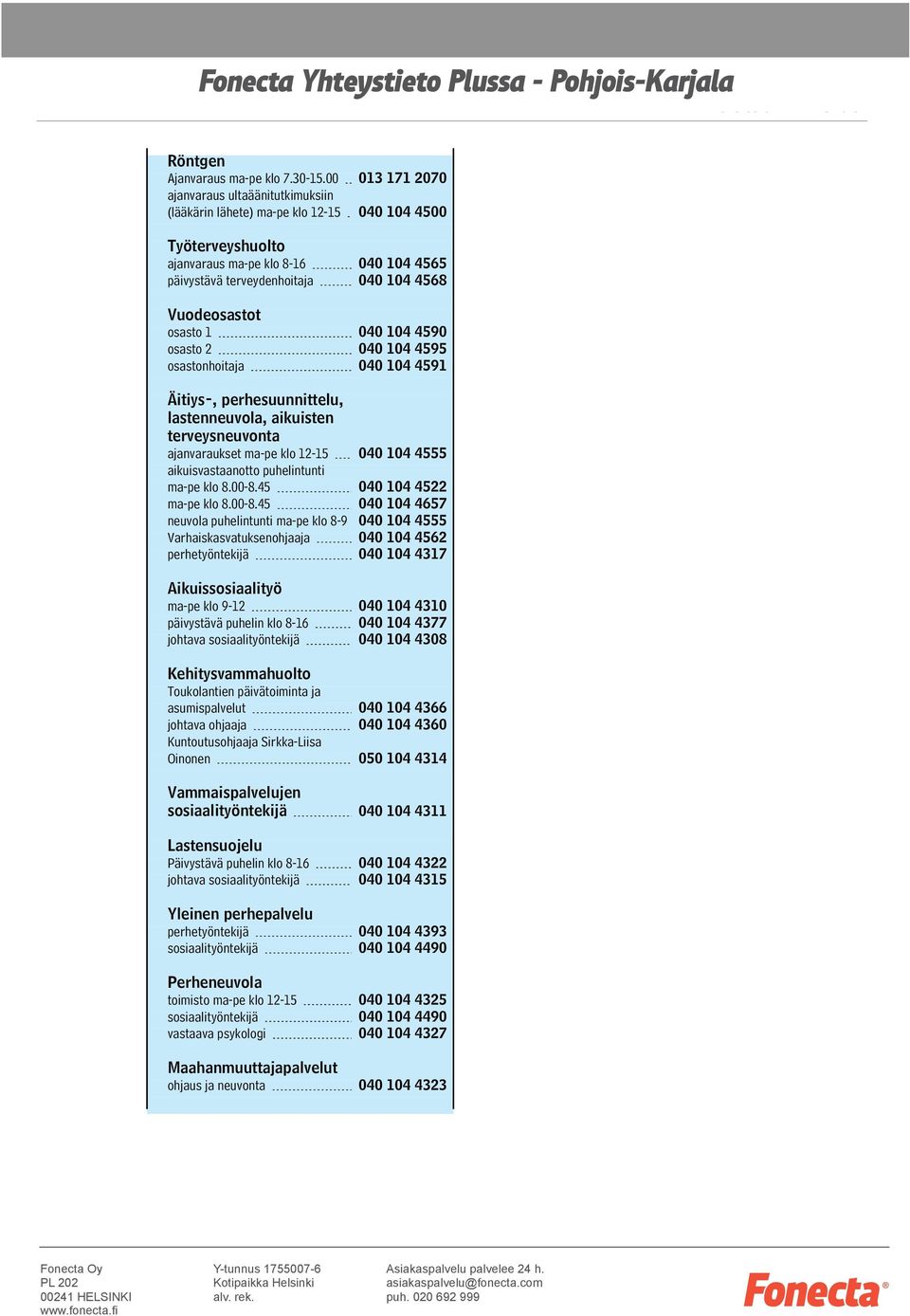 Vuodeosastot osasto 1 040 104 4590 osasto 2 040 104 4595 osastonhoitaja 040 104 4591 Äitiys-, perhesuunnittelu, lastenneuvola, aikuisten terveysneuvonta ajanvaraukset ma-pe klo 12-15 040 104 4555