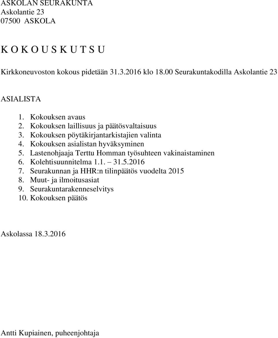 Kokouksen pöytäkirjantarkistajien valinta 4. Kokouksen asialistan hyväksyminen 5. Lastenohjaaja Terttu Homman työsuhteen vakinaistaminen 6.