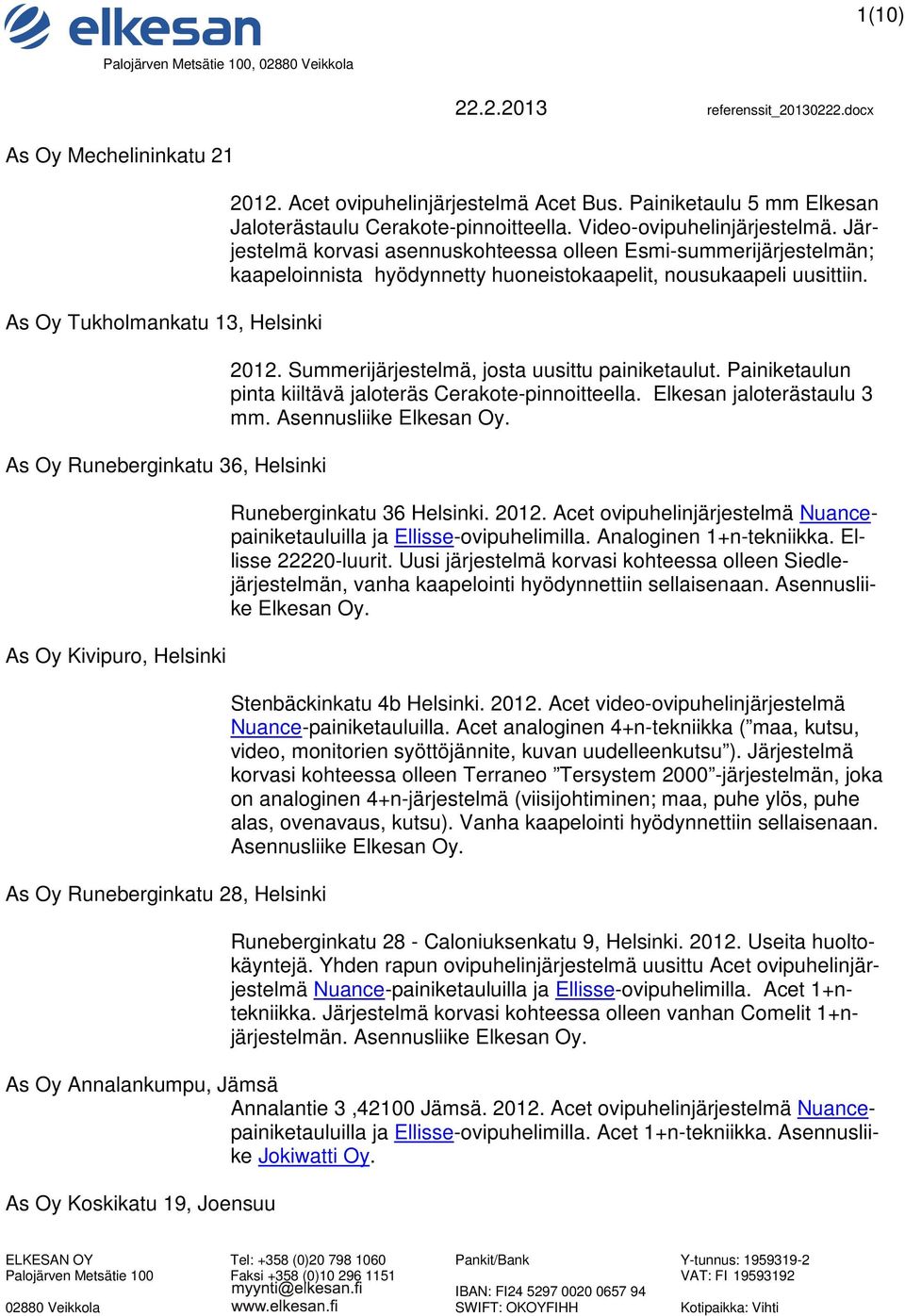 Järjestelmä korvasi asennuskohteessa olleen Esmi-summerijärjestelmän; kaapeloinnista hyödynnetty huoneistokaapelit, nousukaapeli uusittiin. 2012. Summerijärjestelmä, josta uusittu painiketaulut.