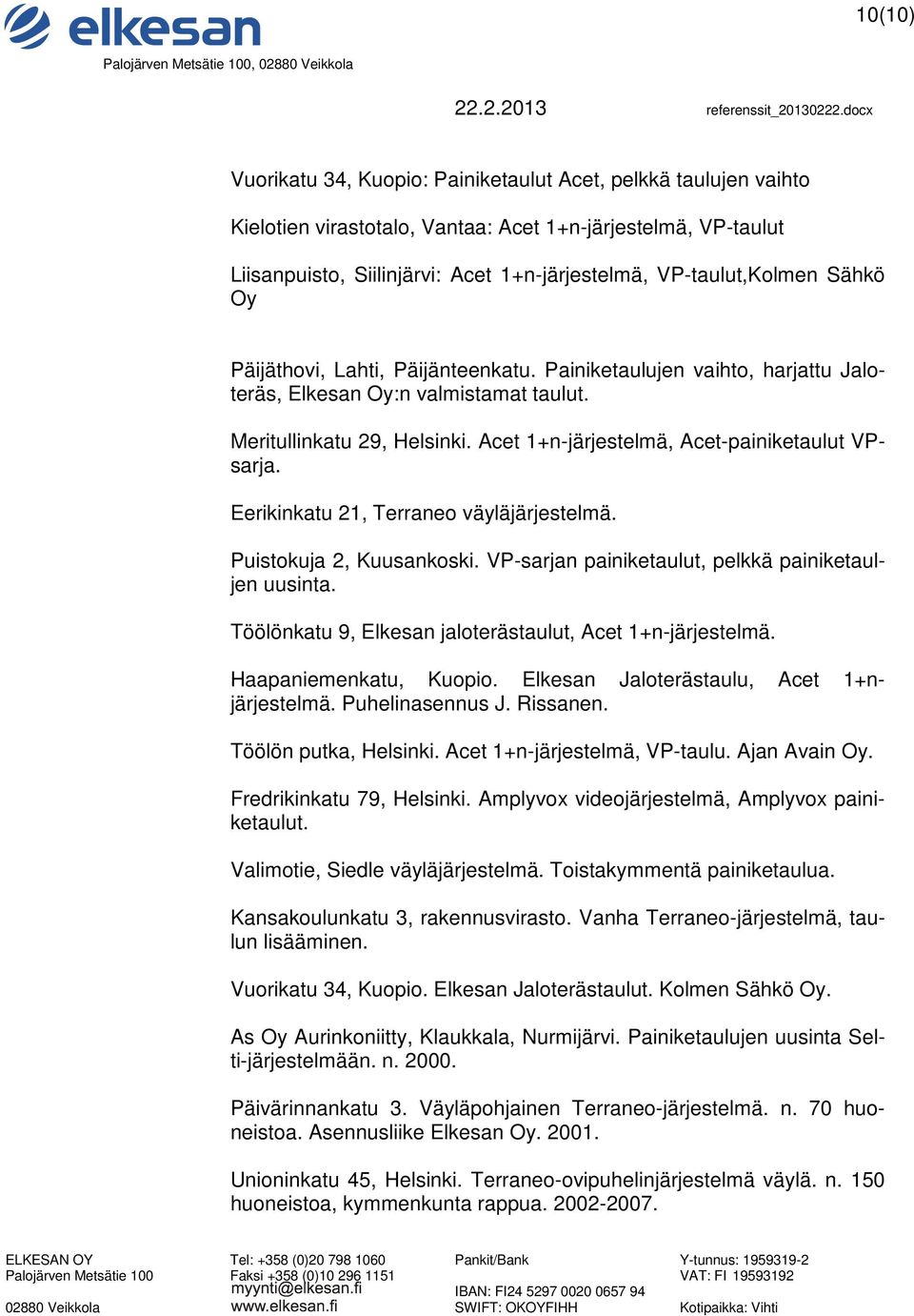 Acet 1+n-järjestelmä, Acet-painiketaulut VPsarja. Eerikinkatu 21, Terraneo väyläjärjestelmä. Puistokuja 2, Kuusankoski. VP-sarjan painiketaulut, pelkkä painiketauljen uusinta.