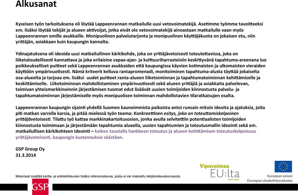 Monipuolinen palvelutarjonta ja monipuolinen käyläjäkunta on jokaisen etu, niin yriläjän, asiakkaan kuin kaupungin kannalta.