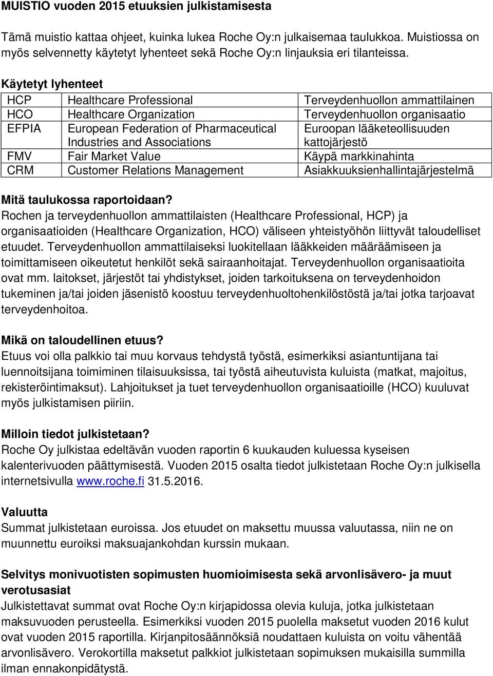 Käytetyt lyhenteet HCP Healthcare Professional Terveydenhuollon ammattilainen HCO Healthcare Organization Terveydenhuollon organisaatio EFPIA European Federation of Pharmaceutical Industries and