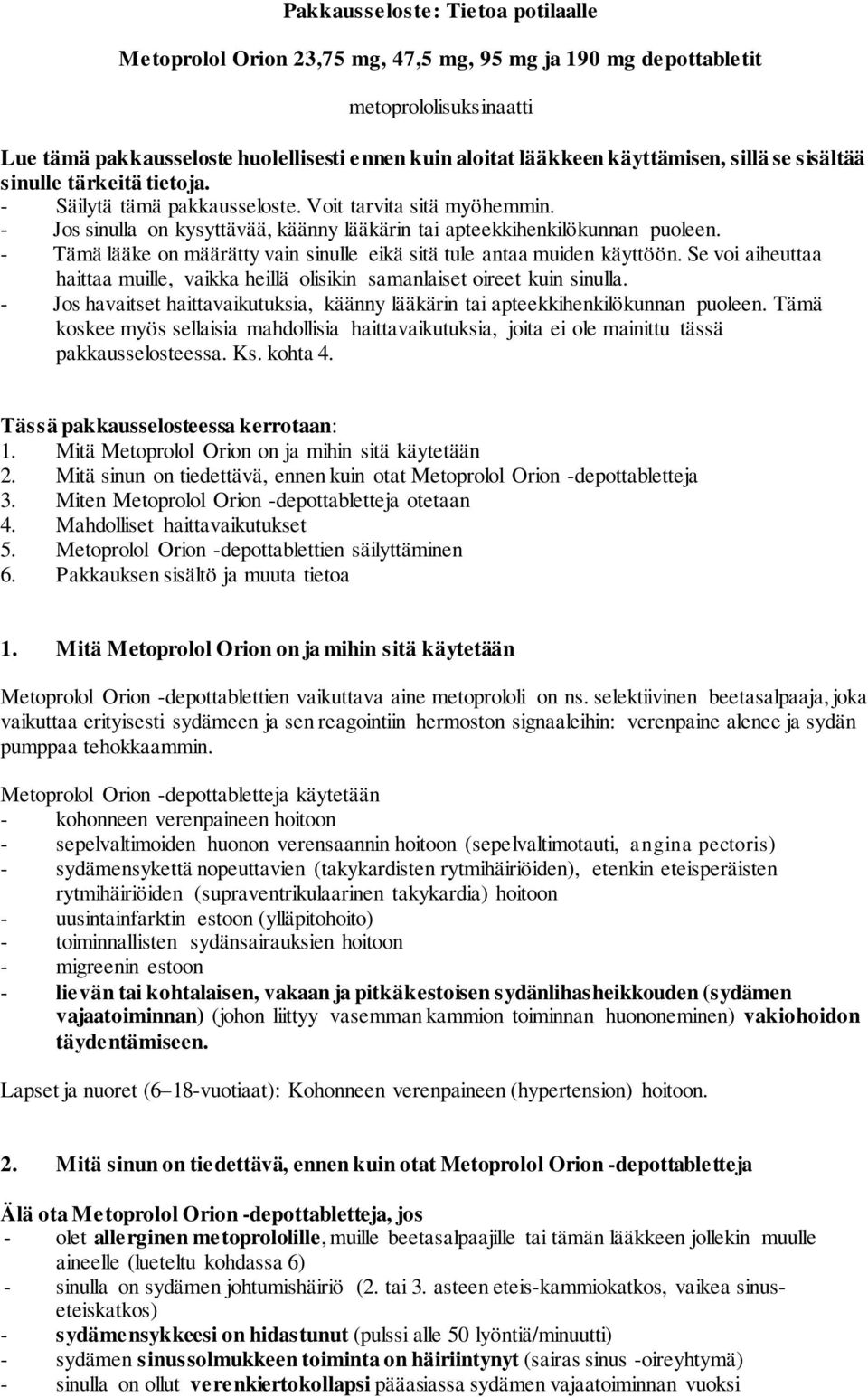 - Tämä lääke on määrätty vain sinulle eikä sitä tule antaa muiden käyttöön. Se voi aiheuttaa haittaa muille, vaikka heillä olisikin samanlaiset oireet kuin sinulla.
