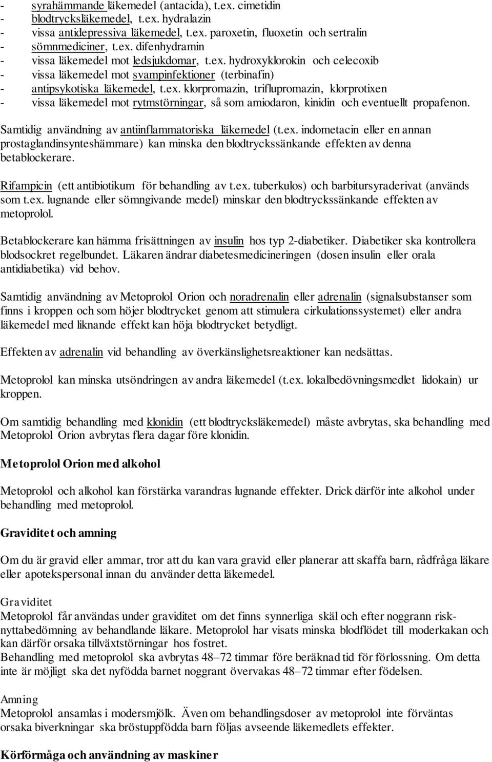 Samtidig användning av antiinflammatoriska läkemedel (t.ex. indometacin eller en annan prostaglandinsynteshämmare) kan minska den blodtryckssänkande effekten av denna betablockerare.