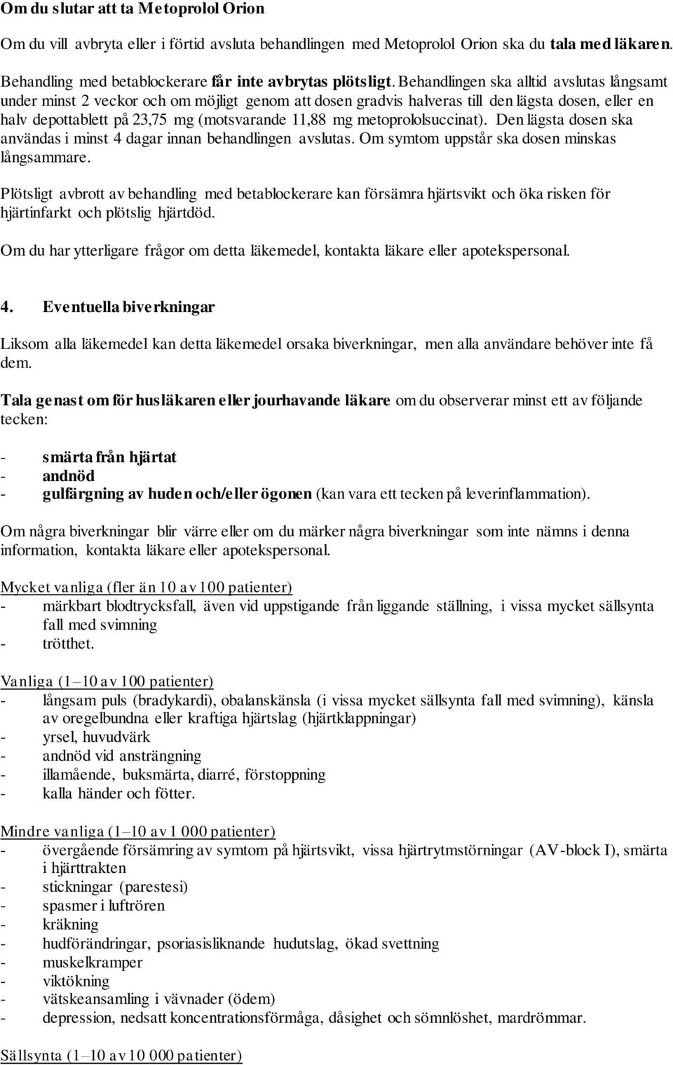metoprololsuccinat). Den lägsta dosen ska användas i minst 4 dagar innan behandlingen avslutas. Om symtom uppstår ska dosen minskas långsammare.