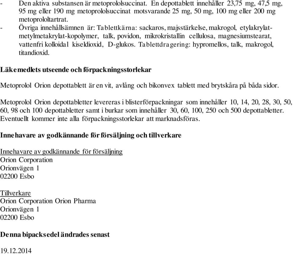 kiseldioxid, D-glukos. Tablettdragering: hypromellos, talk, makrogol, titandioxid.