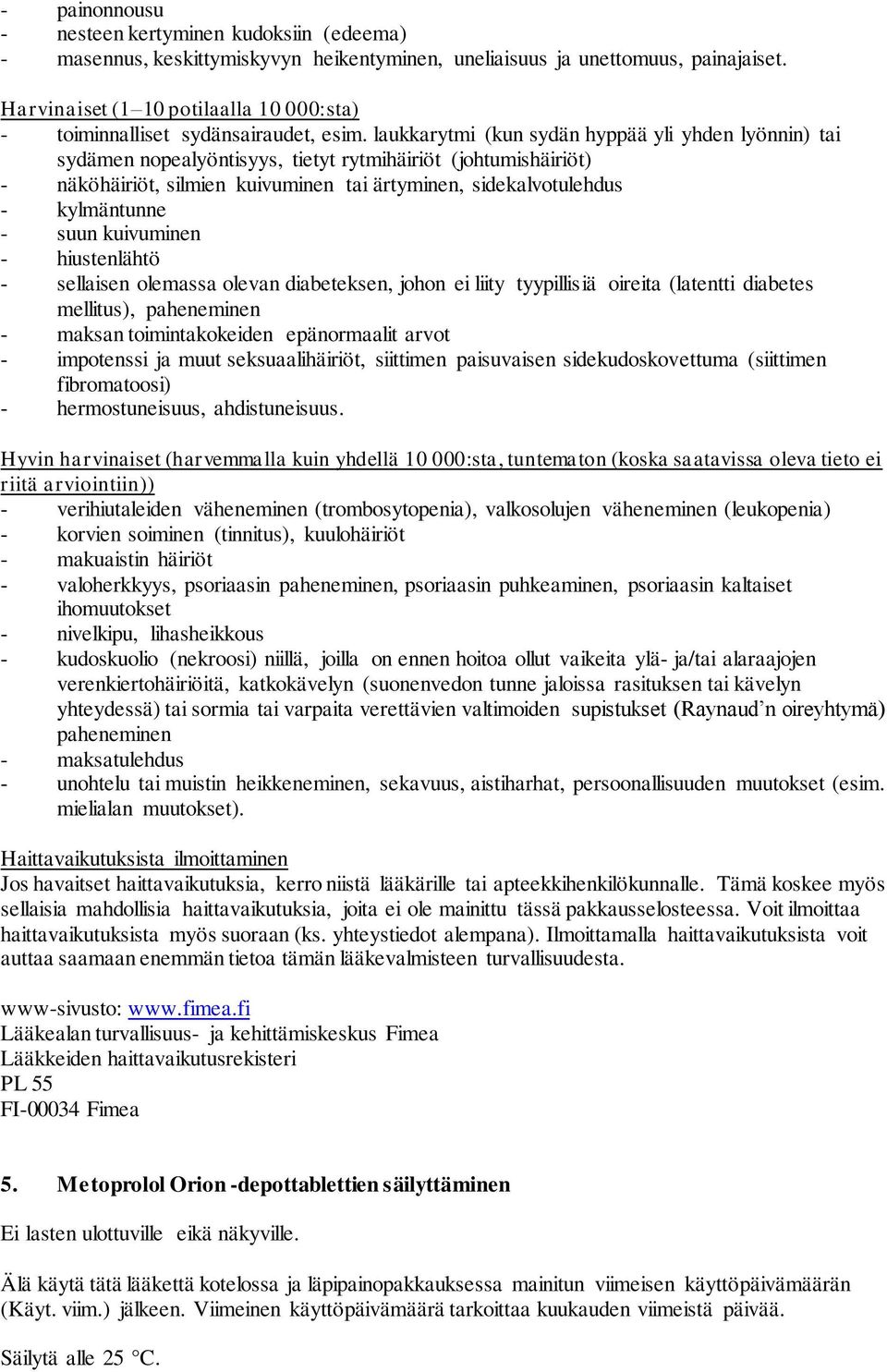 laukkarytmi (kun sydän hyppää yli yhden lyönnin) tai sydämen nopealyöntisyys, tietyt rytmihäiriöt (johtumishäiriöt) - näköhäiriöt, silmien kuivuminen tai ärtyminen, sidekalvotulehdus - kylmäntunne -
