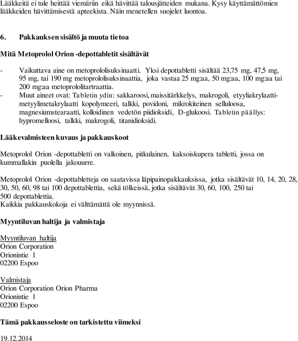 Yksi depottabletti sisältää 23,75 mg, 47,5 mg, 95 mg, tai 190 mg metoprololisuksinaattia, joka vastaa 25 mg:aa, 50 mg:aa, 100 mg:aa tai 200 mg:aa metoprololitartraattia.