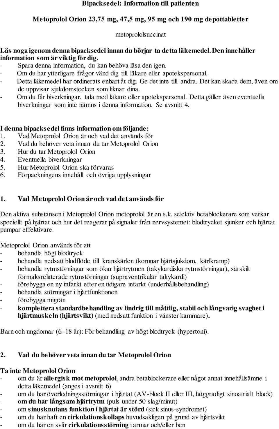 - Detta läkemedel har ordinerats enbart åt dig. Ge det inte till andra. Det kan skada dem, även om de uppvisar sjukdomstecken som liknar dina.