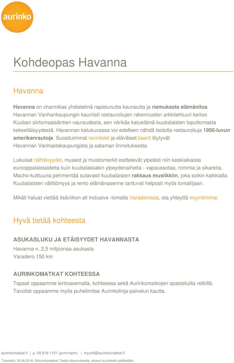 Havannan katukuvassa voi edelleen nähdä taidolla restauroituja 1950-luvun amerikanrautoja. Suosituimmat ravintolat ja eläväiset baarit löytyvät Havannan Vanhastakaupungista ja sataman linnoituksesta.