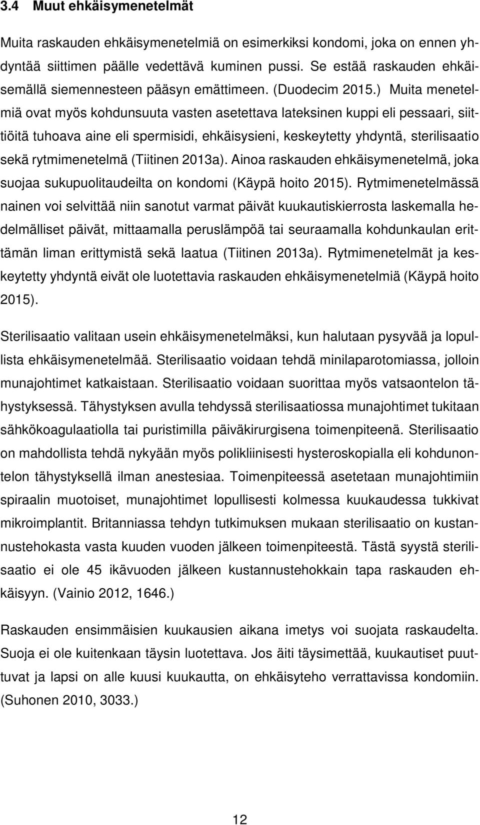 ) Muita menetelmiä ovat myös kohdunsuuta vasten asetettava lateksinen kuppi eli pessaari, siittiöitä tuhoava aine eli spermisidi, ehkäisysieni, keskeytetty yhdyntä, sterilisaatio sekä rytmimenetelmä