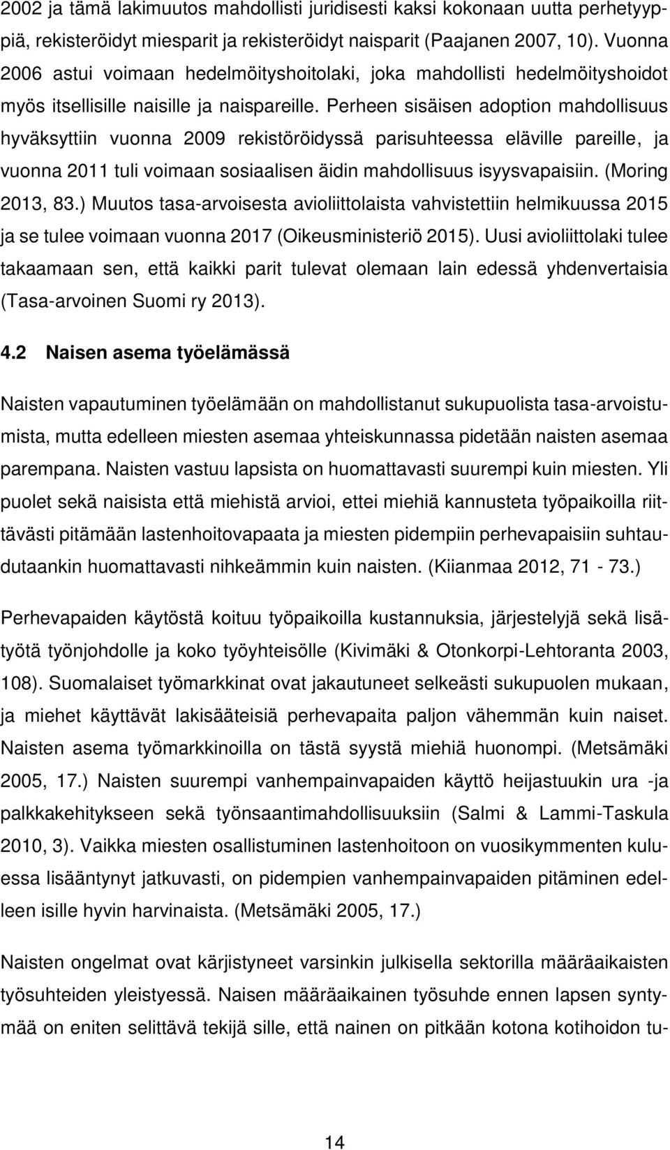 Perheen sisäisen adoption mahdollisuus hyväksyttiin vuonna 2009 rekistöröidyssä parisuhteessa eläville pareille, ja vuonna 2011 tuli voimaan sosiaalisen äidin mahdollisuus isyysvapaisiin.