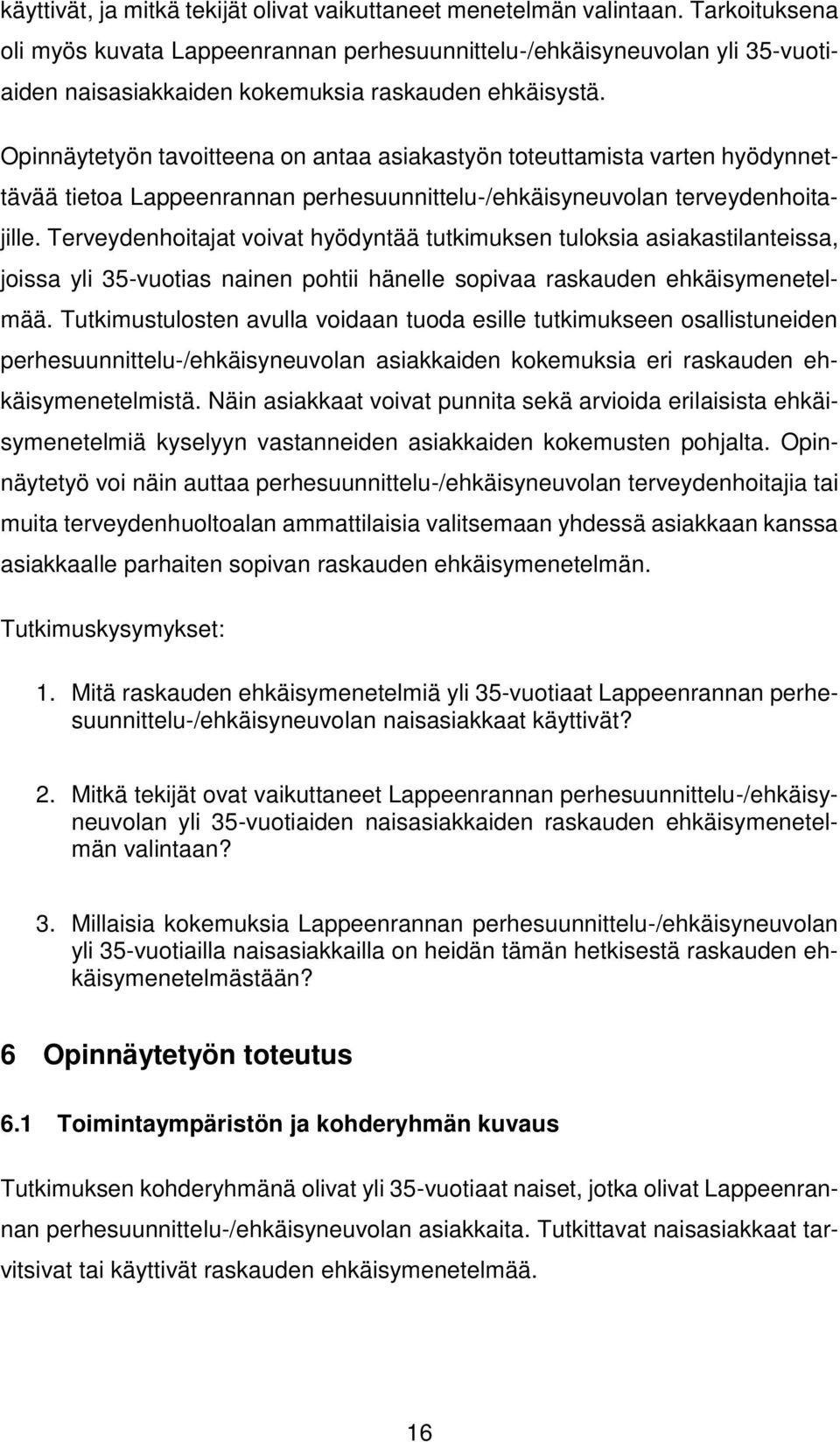 Opinnäytetyön tavoitteena on antaa asiakastyön toteuttamista varten hyödynnettävää tietoa Lappeenrannan perhesuunnittelu-/ehkäisyneuvolan terveydenhoitajille.