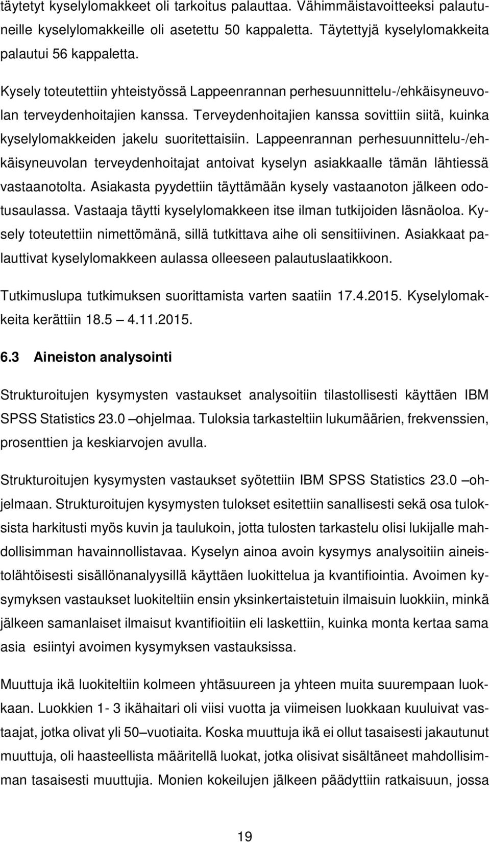 Lappeenrannan perhesuunnittelu-/ehkäisyneuvolan terveydenhoitajat antoivat kyselyn asiakkaalle tämän lähtiessä vastaanotolta. Asiakasta pyydettiin täyttämään kysely vastaanoton jälkeen odotusaulassa.
