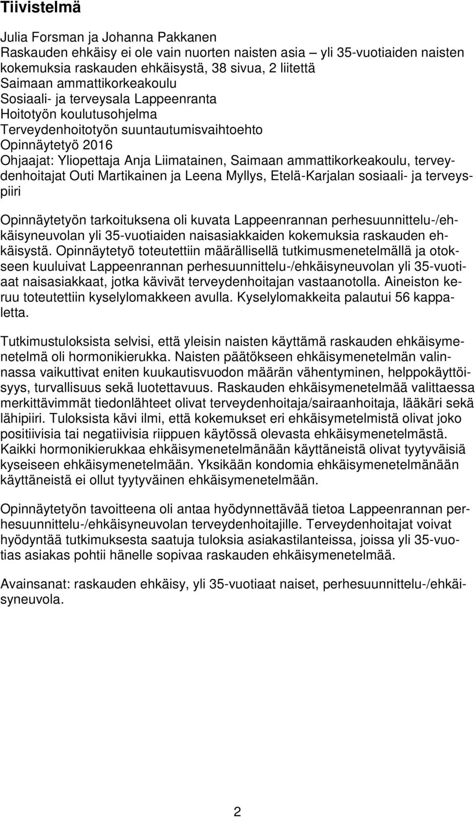 ammattikorkeakoulu, terveydenhoitajat Outi Martikainen ja Leena Myllys, Etelä-Karjalan sosiaali- ja terveyspiiri Opinnäytetyön tarkoituksena oli kuvata Lappeenrannan perhesuunnittelu-/ehkäisyneuvolan