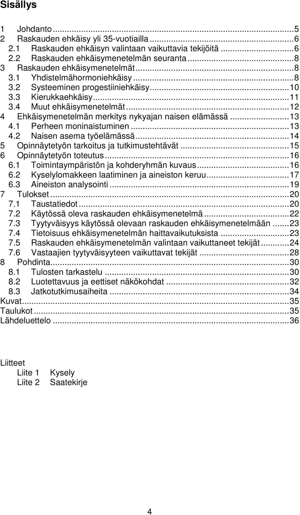 .. 12 4 Ehkäisymenetelmän merkitys nykyajan naisen elämässä... 13 4.1 Perheen moninaistuminen... 13 4.2 Naisen asema työelämässä... 14 5 Opinnäytetyön tarkoitus ja tutkimustehtävät.