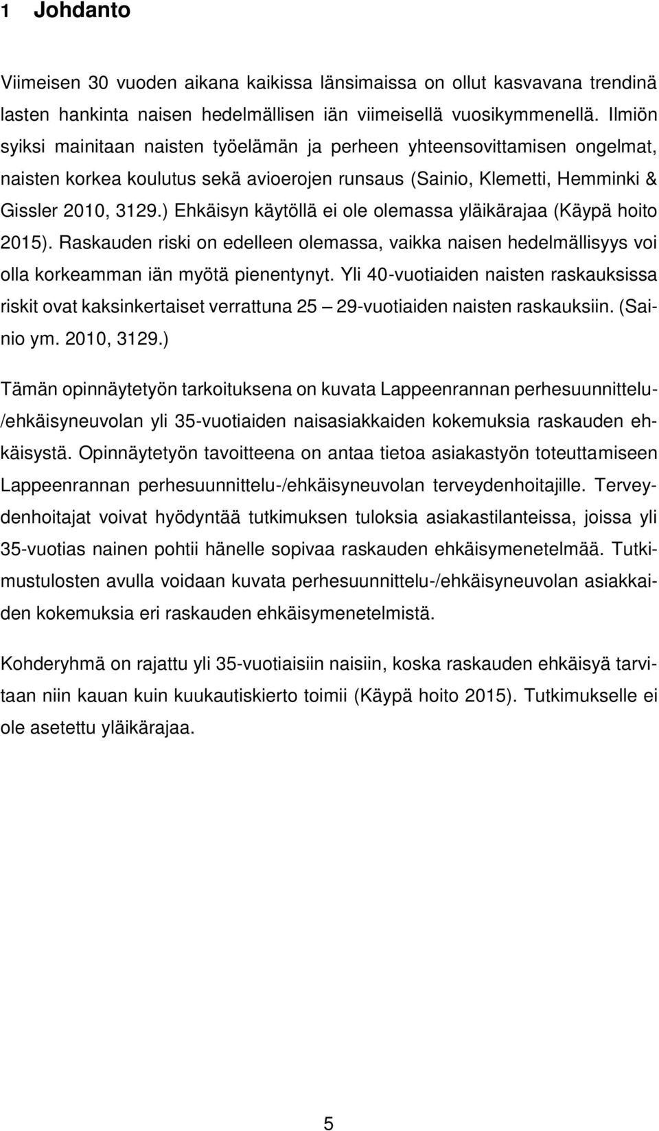 ) Ehkäisyn käytöllä ei ole olemassa yläikärajaa (Käypä hoito 2015). Raskauden riski on edelleen olemassa, vaikka naisen hedelmällisyys voi olla korkeamman iän myötä pienentynyt.