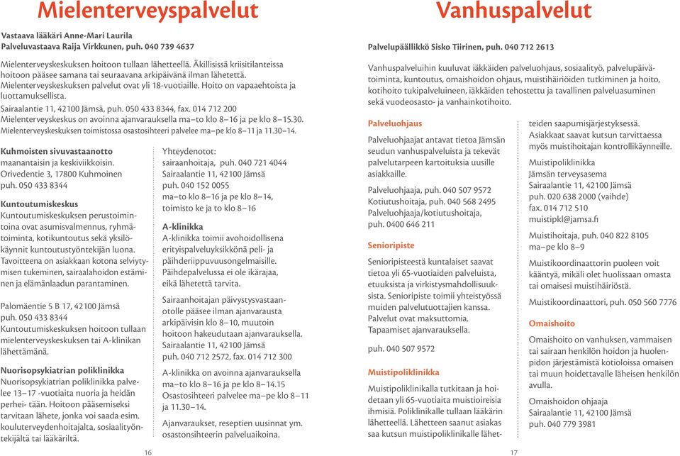 , puh. 050 433 8344, fax. 014 712 200 Mielenterveyskeskus on avoinna ajanvarauksella ma to klo 8 16 ja pe klo 8 15.30. Mielenterveyskeskuksen toimistossa osastosihteeri palvelee ma pe klo 8 11 ja 11.