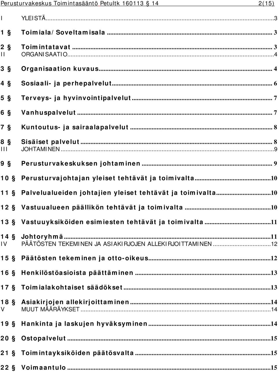 .. 9 10 Perusturvajohtajan yleiset tehtävät ja toimivalta...10 11 Palvelualueiden johtajien yleiset tehtävät ja toimivalta...10 12 Vastuualueen päällikön tehtävät ja toimivalta.