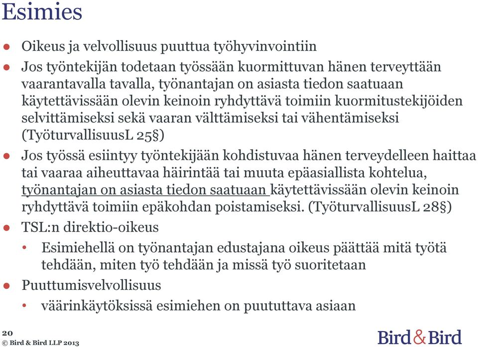 terveydelleen haittaa tai vaaraa aiheuttavaa häirintää tai muuta epäasiallista kohtelua, työnantajan on asiasta tiedon saatuaan käytettävissään olevin keinoin ryhdyttävä toimiin epäkohdan