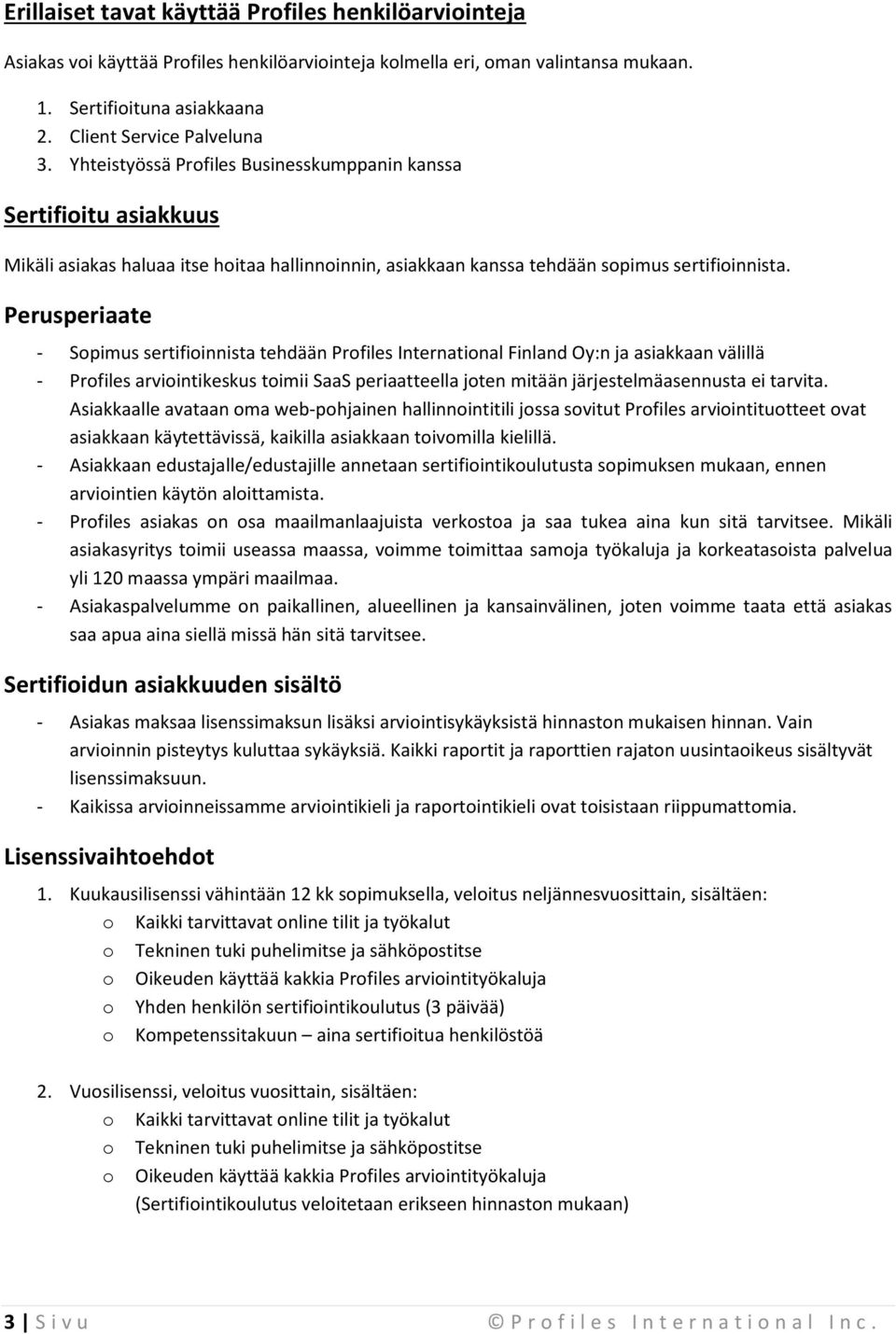 Perusperiaate - Sopimus sertifioinnista tehdään Profiles International Finland Oy:n ja asiakkaan välillä - Profiles arviointikeskus toimii SaaS periaatteella joten mitään järjestelmäasennusta ei