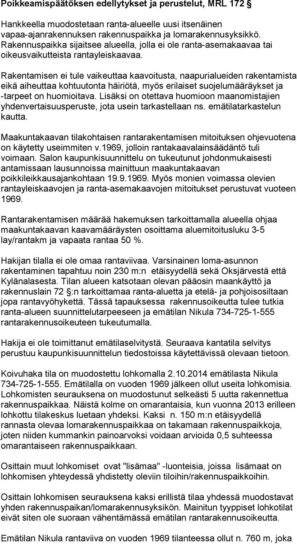 Rakentamisen ei tule vaikeuttaa kaavoitusta, naapurialueiden rakentamista eikä aiheuttaa kohtuutonta häiriötä, myös erilaiset suojelumääräykset ja -tarpeet on huomioitava.