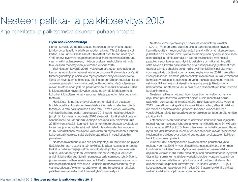 Yhtiö on nyt pystynyt reagoimaan entistäkin herkemmin alati muuttuvaan markkinatilanteeseen, mikä on osaltaan mahdollistanut hyvän taloudellisen menestyksen jatkumisen vuonna 2015.