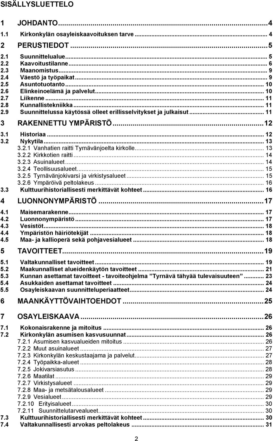 1 Historiaa... 12 3.2 Nykytila... 13 3.2.1 Vanhatien raitti Tyrnävänjoelta kirkolle... 13 3.2.2 Kirkkotien raitti... 14 3.2.3 Asuinalueet... 14 3.2.4 Teollisuusalueet... 15 3.2.5 Tyrnävänjokivarsi ja virkistysalueet.