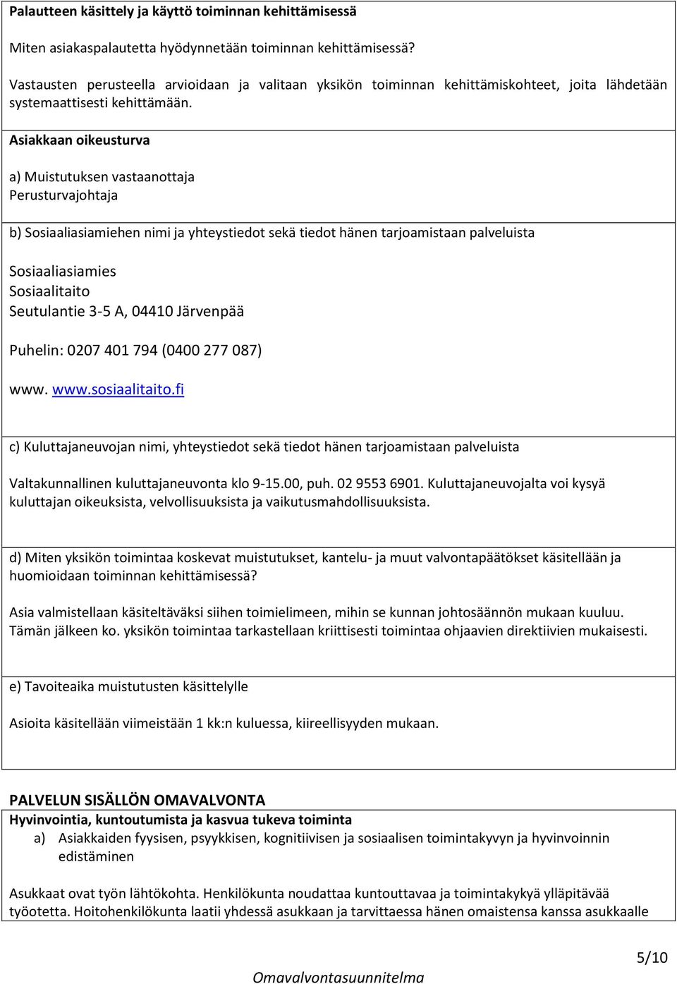 Asiakkaan oikeusturva a) Muistutuksen vastaanottaja Perusturvajohtaja b) Sosiaaliasiamiehen nimi ja yhteystiedot sekä tiedot hänen tarjoamistaan palveluista Sosiaaliasiamies Sosiaalitaito Seutulantie