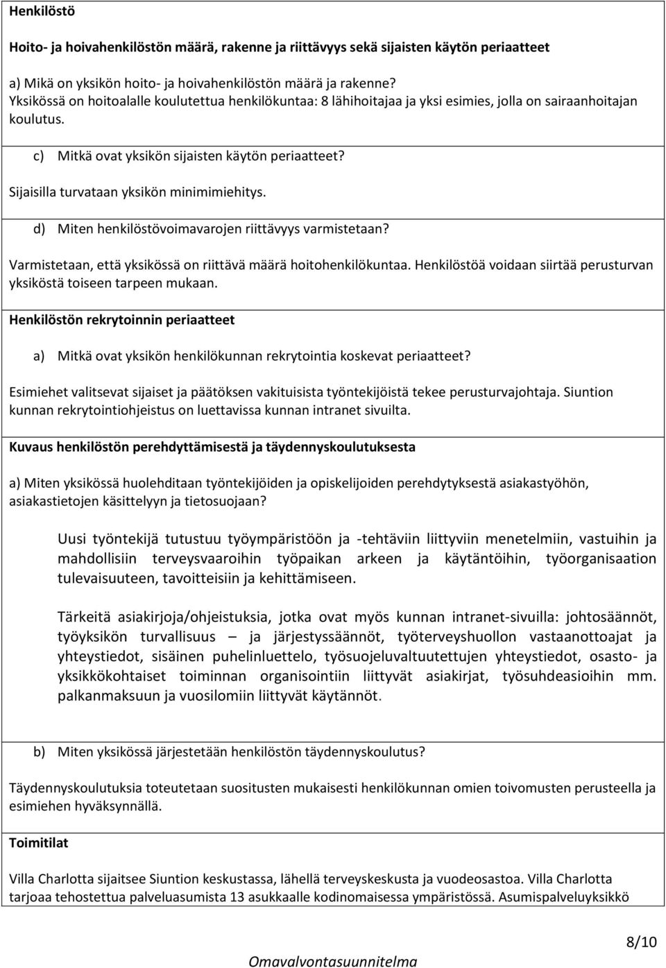 Sijaisilla turvataan yksikön minimimiehitys. d) Miten henkilöstövoimavarojen riittävyys varmistetaan? Varmistetaan, että yksikössä on riittävä määrä hoitohenkilökuntaa.