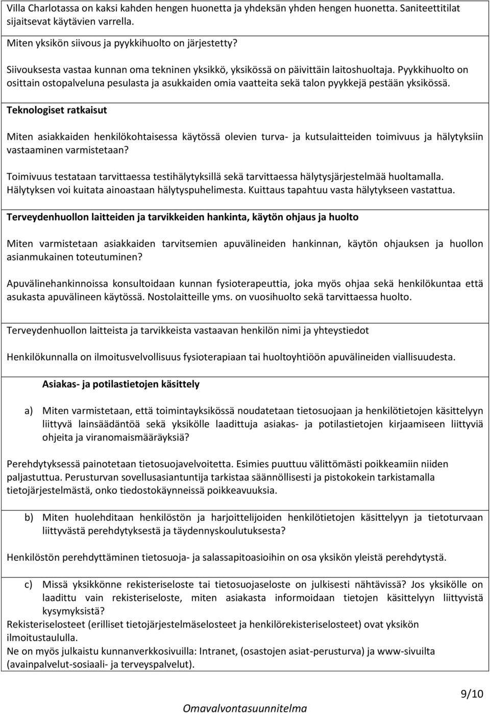 Pyykkihuolto on osittain ostopalveluna pesulasta ja asukkaiden omia vaatteita sekä talon pyykkejä pestään yksikössä.