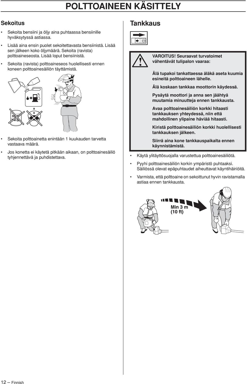 Sekoita polttoainetta enintään 1 kuukauden tarvetta vastaava määrä. Jos konetta ei käytetä pitkään aikaan, on polttoainesäiliö tyhjennettävä ja puhdistettava.