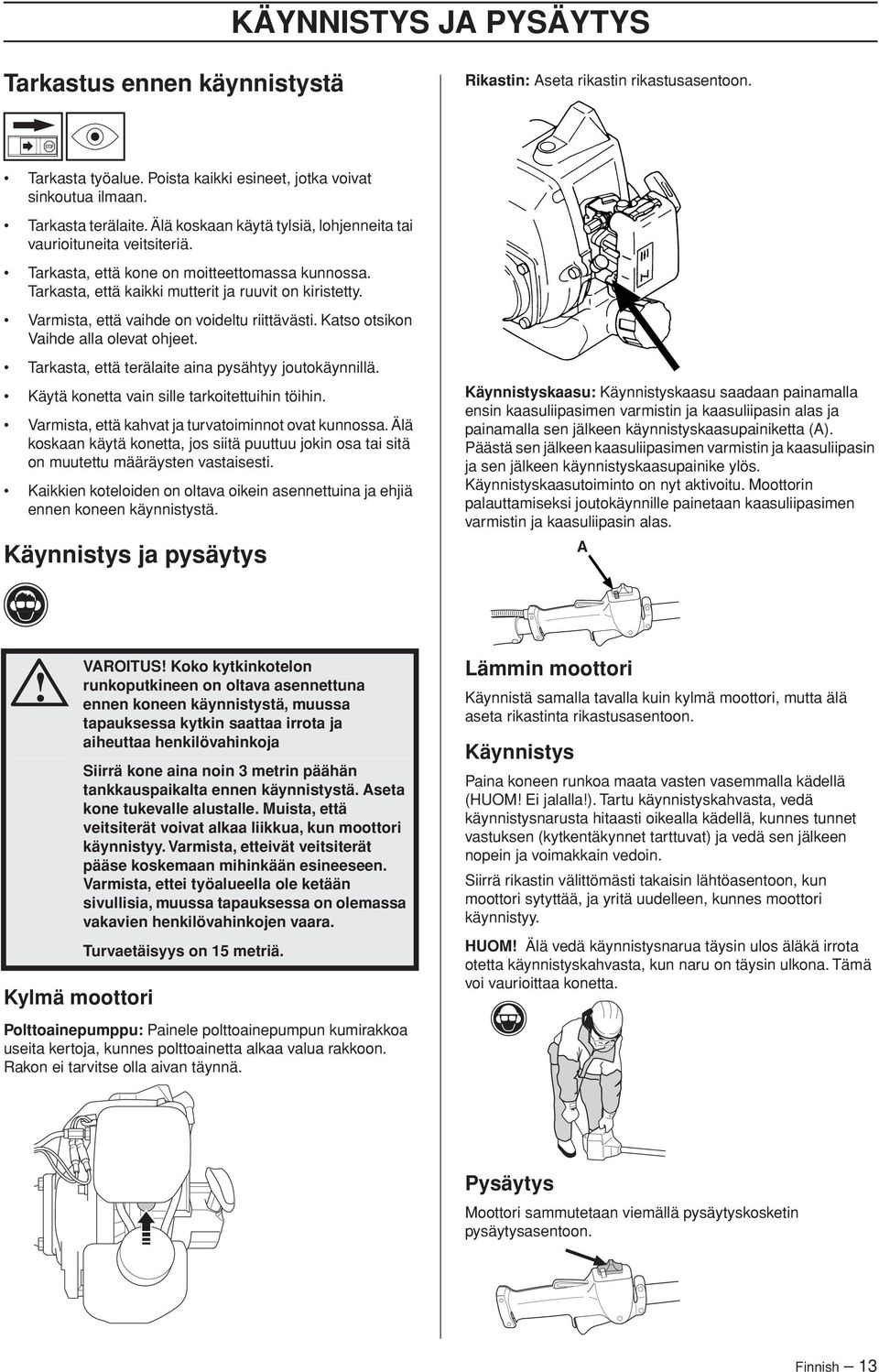 Varmista, että vaihde on voideltu riittävästi. Katso otsikon Vaihde alla olevat ohjeet. Tarkasta, että terälaite aina pysähtyy joutokäynnillä. Käytä konetta vain sille tarkoitettuihin töihin.