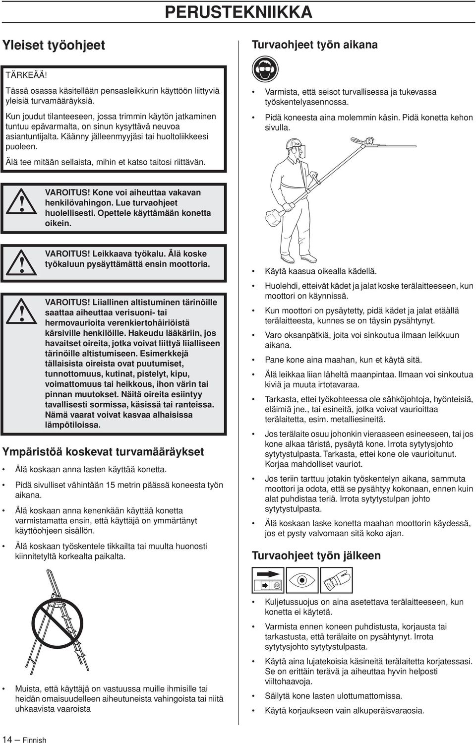 Älä tee mitään sellaista, mihin et katso taitosi riittävän. Varmista, että seisot turvallisessa ja tukevassa työskentelyasennossa. Pidä koneesta aina molemmin käsin. Pidä konetta kehon sivulla.