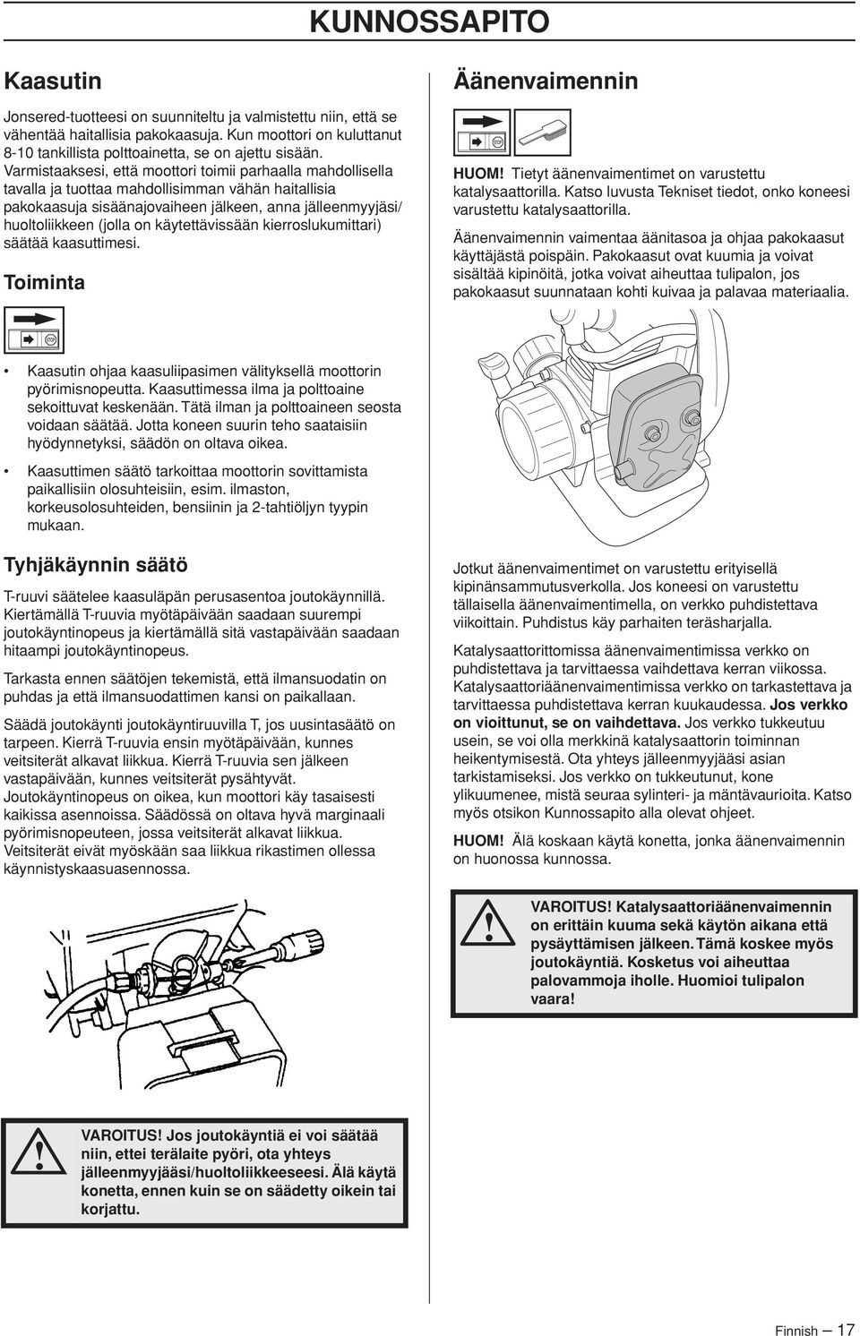 käytettävissään kierroslukumittari) säätää kaasuttimesi. Toiminta Äänenvaimennin HUOM Tietyt äänenvaimentimet on varustettu katalysaattorilla.