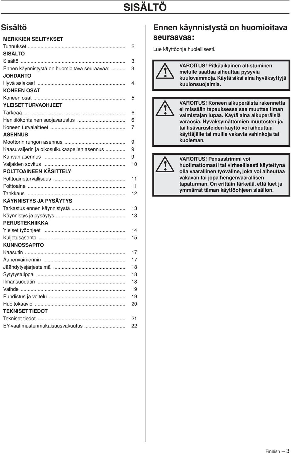 .. 9 Valjaiden sovitus... 10 POLTTOAINEEN KÄSITTELY Polttoaineturvallisuus... 11 Polttoaine... 11 Tankkaus... 12 KÄYNNISTYS JA PYSÄYTYS Tarkastus ennen käynnistystä... 13 Käynnistys ja pysäytys.