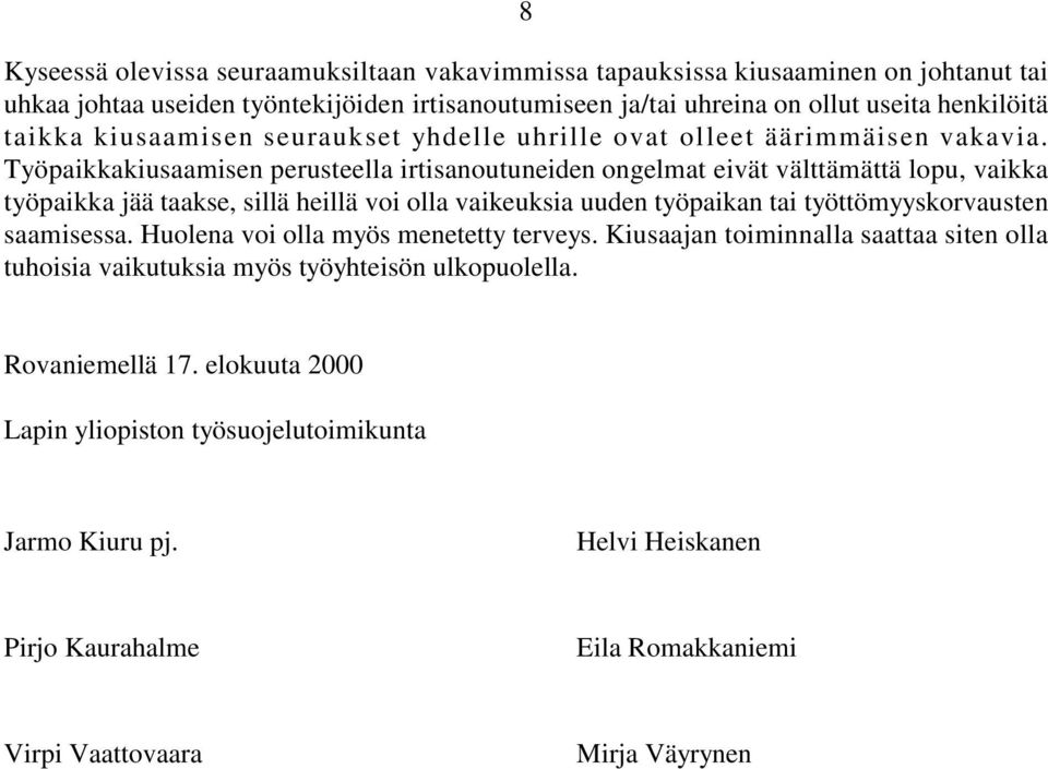 Työpaikkakiusaamisen perusteella irtisanoutuneiden ongelmat eivät välttämättä lopu, vaikka työpaikka jää taakse, sillä heillä voi olla vaikeuksia uuden työpaikan tai työttömyyskorvausten