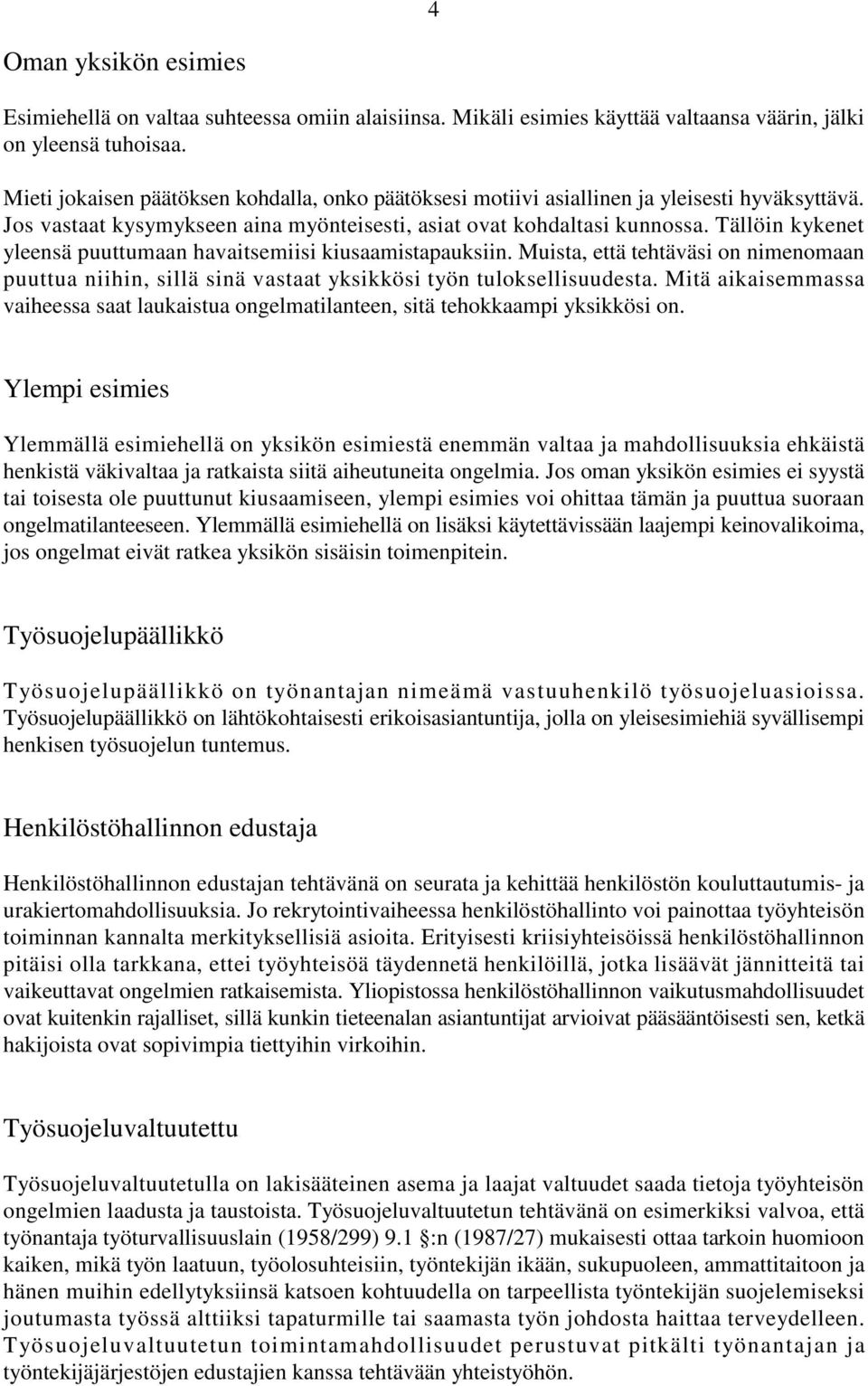 Tällöin kykenet yleensä puuttumaan havaitsemiisi kiusaamistapauksiin. Muista, että tehtäväsi on nimenomaan puuttua niihin, sillä sinä vastaat yksikkösi työn tuloksellisuudesta.