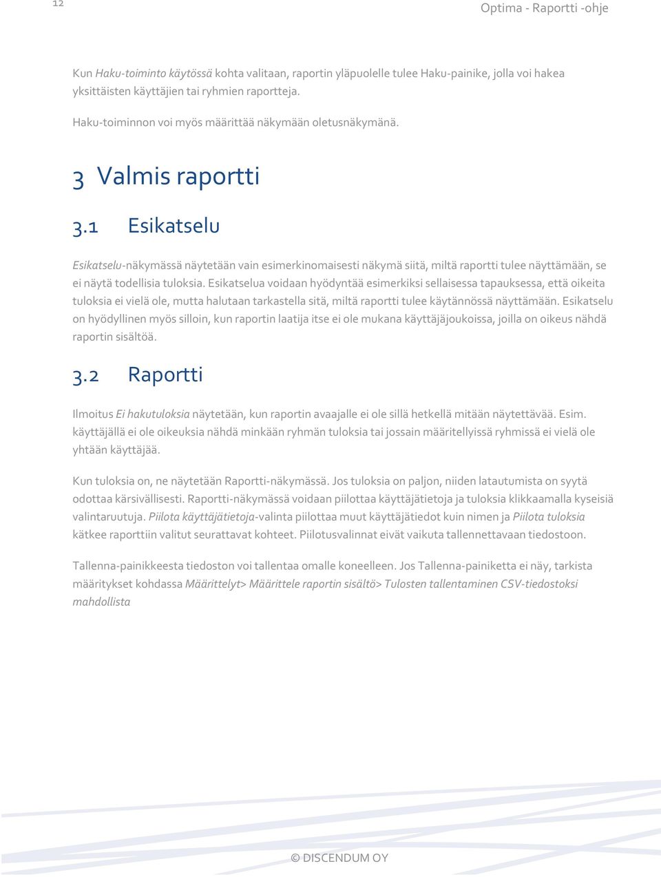 1 Esikatselu Esikatselu-näkymässä näytetään vain esimerkinomaisesti näkymä siitä, miltä raportti tulee näyttämään, se ei näytä todellisia tuloksia.