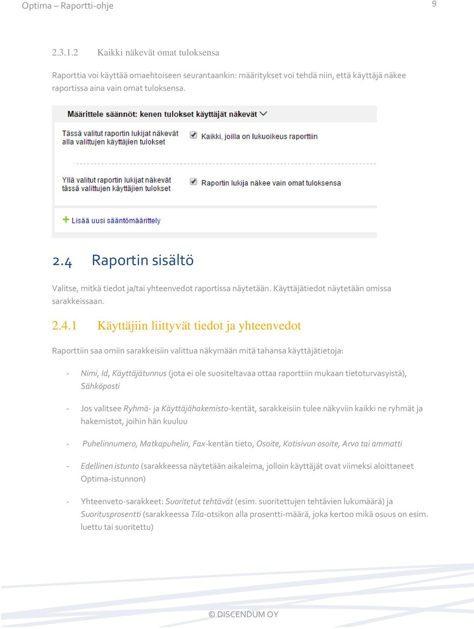 1 Käyttäjiin liittyvät tiedot ja yhteenvedot Raporttiin saa omiin sarakkeisiin valittua näkymään mitä tahansa käyttäjätietoja: - Nimi, Id, Käyttäjätunnus (jota ei ole suositeltavaa ottaa raporttiin