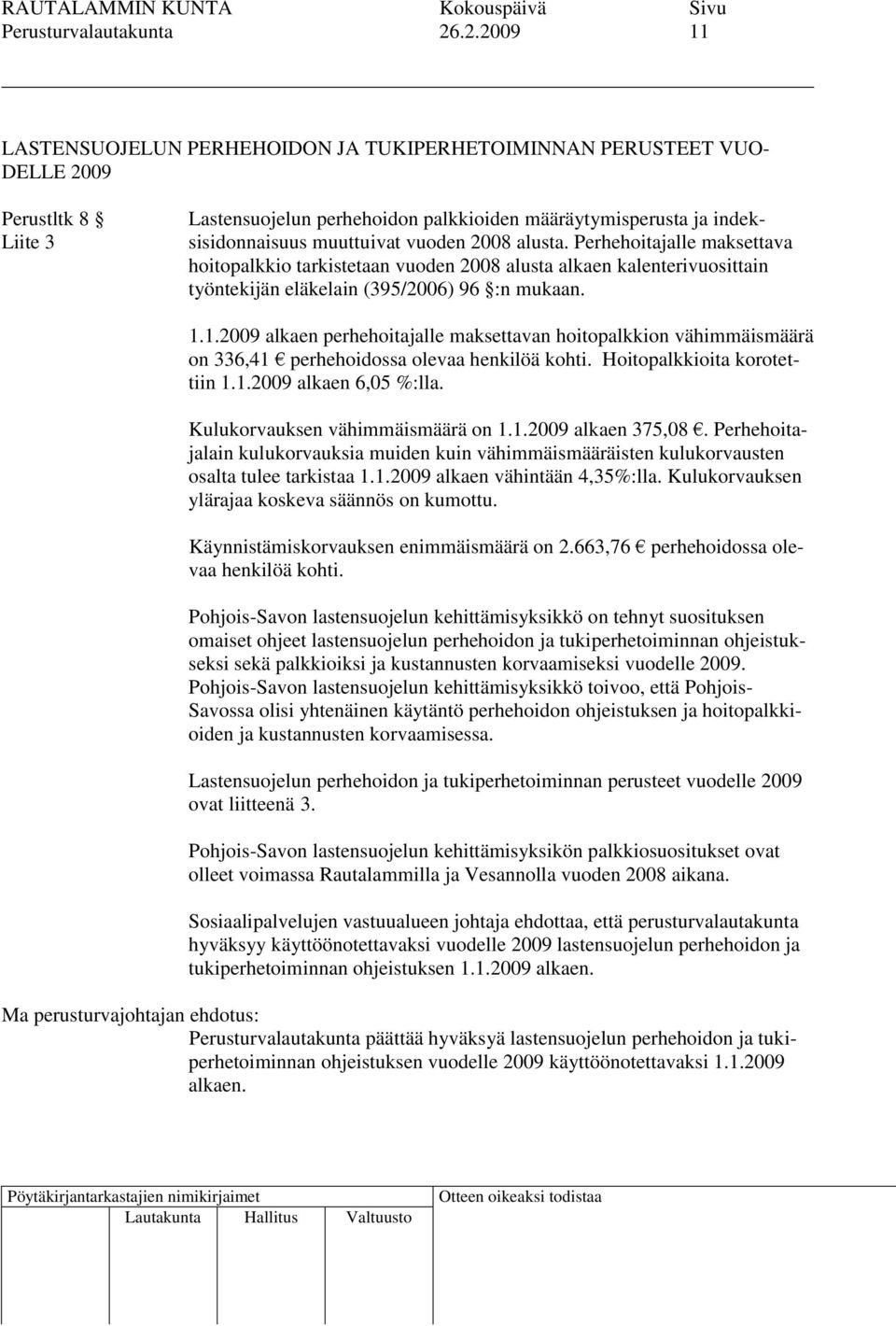 vuoden 2008 alusta. Perhehoitajalle maksettava hoitopalkkio tarkistetaan vuoden 2008 alusta alkaen kalenterivuosittain työntekijän eläkelain (395/2006) 96 :n mukaan. 1.