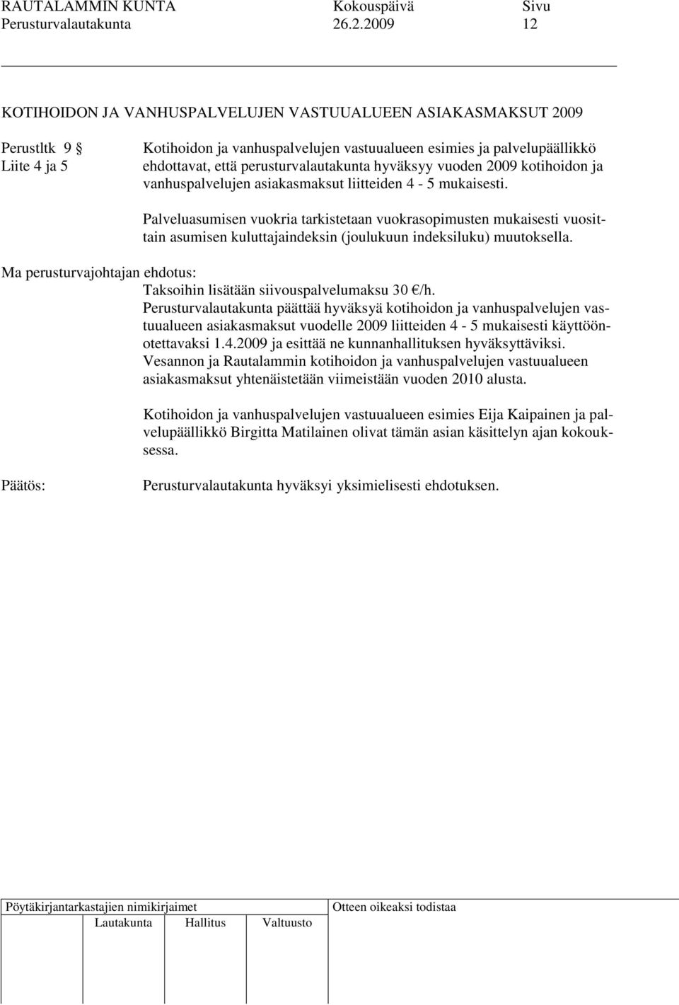 perusturvalautakunta hyväksyy vuoden 2009 kotihoidon ja vanhuspalvelujen asiakasmaksut liitteiden 4-5 mukaisesti.