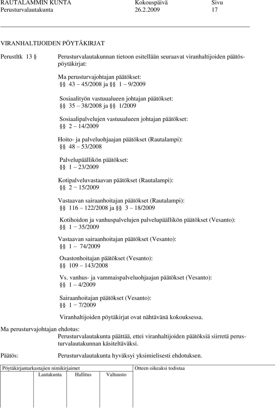 Sosiaalityön vastuualueen johtajan päätökset: 35 38/2008 ja 1/2009 Sosiaalipalvelujen vastuualueen johtajan päätökset: 2 14/2009 Hoito- ja palveluohjaajan päätökset (Rautalampi): 48 53/2008