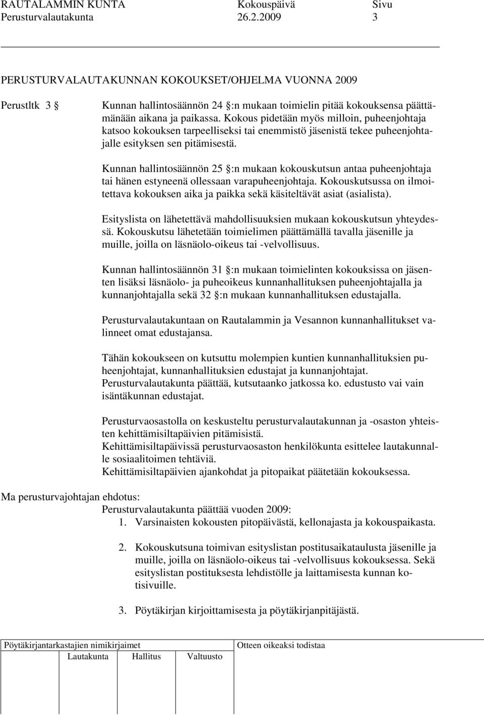 Kunnan hallintosäännön 25 :n mukaan kokouskutsun antaa puheenjohtaja tai hänen estyneenä ollessaan varapuheenjohtaja.